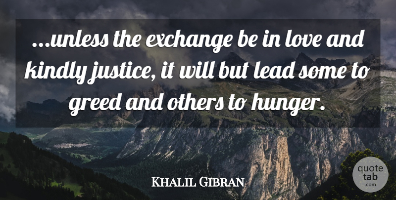 Khalil Gibran Quote About Justice, Greed, Hunger: Unless The Exchange Be In...