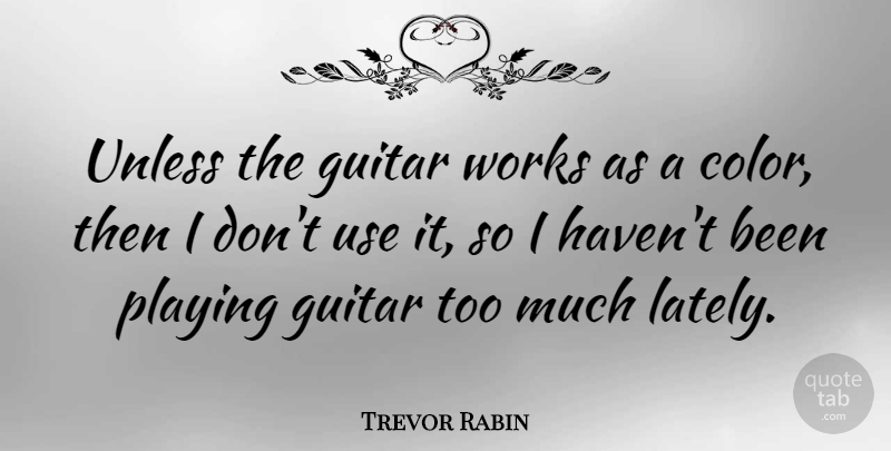 Trevor Rabin Quote About Color, Guitar, Use: Unless The Guitar Works As...