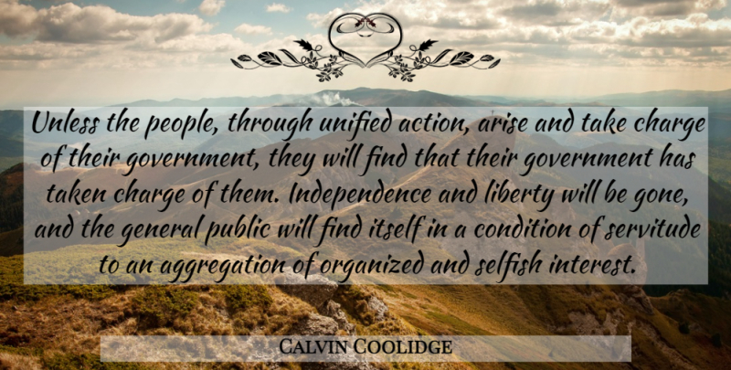 Calvin Coolidge Quote About Selfish, Taken, Government: Unless The People Through Unified...