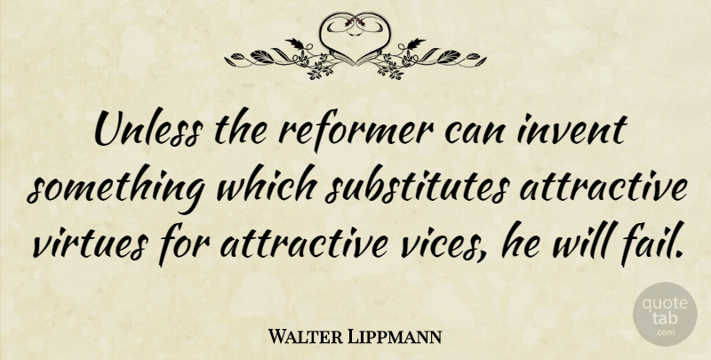 Walter Lippmann Quote About Inspirational, Vices, Failing: Unless The Reformer Can Invent...