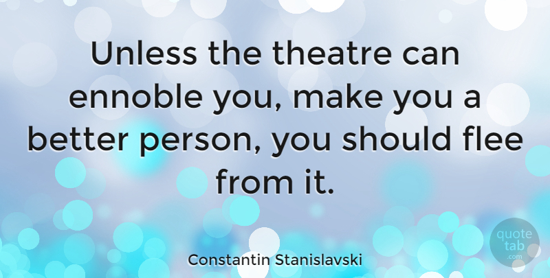 Constantin Stanislavski Quote About Theatre, Better Person, Should: Unless The Theatre Can Ennoble...