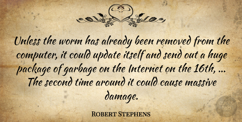 Robert Stephens Quote About Cause, Garbage, Huge, Internet, Itself: Unless The Worm Has Already...