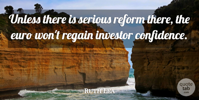 Ruth Lea Quote About Euro, Investor, Reform, Regain, Serious: Unless There Is Serious Reform...
