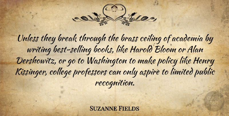 Suzanne Fields Quote About Academia, Alan, Aspire, Bloom, Brass: Unless They Break Through The...