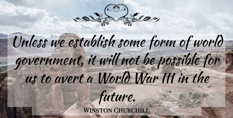 Winston Churchill Quote About War, Law, World Government: Unless We Establish Some Form...