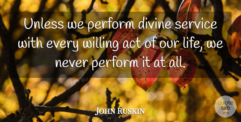 John Ruskin Quote About Action, Divine, Willing: Unless We Perform Divine Service...