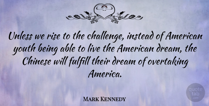 Mark Kennedy Quote About Chinese, Fulfill, Instead, Rise, Unless: Unless We Rise To The...