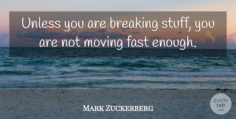 Mark Zuckerberg Quote About Unless: Unless You Are Breaking Stuff...