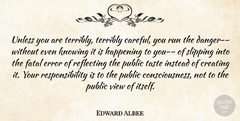 Edward Albee Quote About Running, Responsibility, Views: Unless You Are Terribly Terribly...