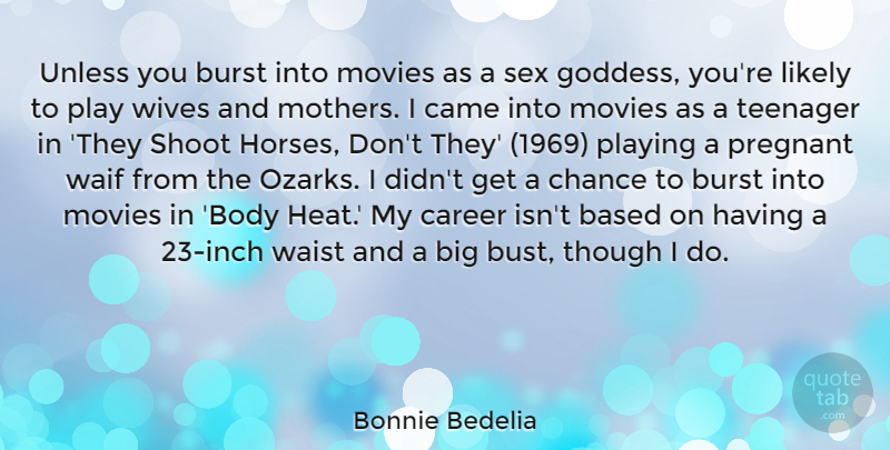 Bonnie Bedelia Quote About Based, Burst, Came, Career, Chance: Unless You Burst Into Movies...