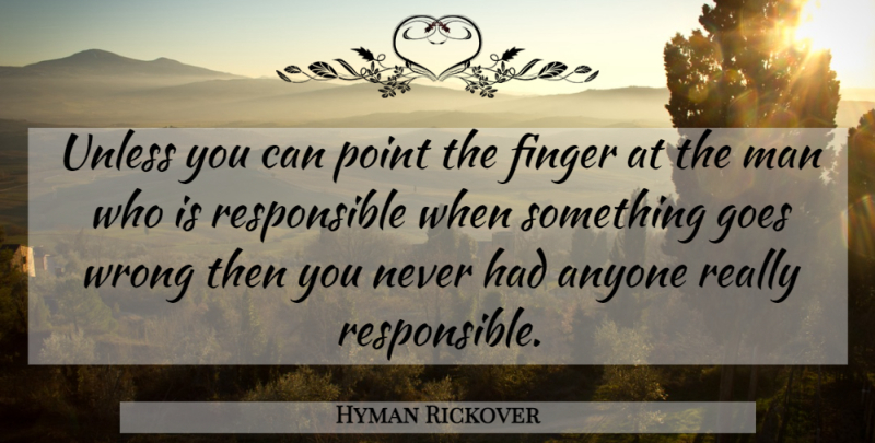 Hyman Rickover Quote About Anyone, Finger, Goes, Man, Point: Unless You Can Point The...