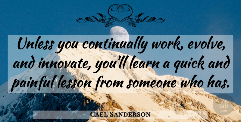 Cael Sanderson Quote About Lessons, Painful, Evolve: Unless You Continually Work Evolve...