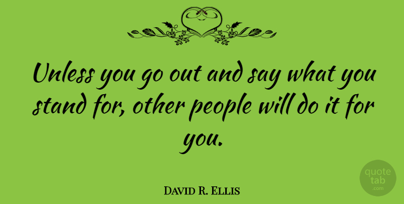 David R. Ellis Quote About People: Unless You Go Out And...