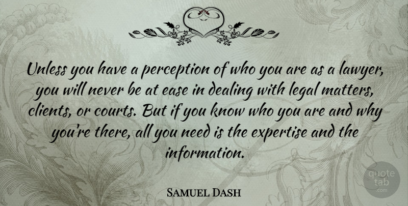 Samuel Dash Quote About Perception, Ease, Information: Unless You Have A Perception...