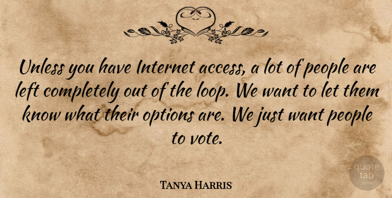 Tanya Harris Quote About Internet, Left, Options, People, Unless: Unless You Have Internet Access...