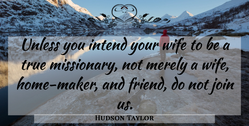 Hudson Taylor Quote About Home, Wife, Missionary: Unless You Intend Your Wife...