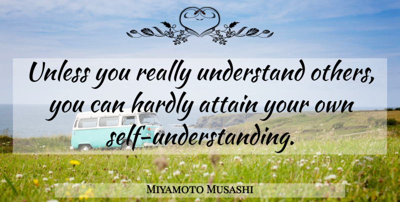 Miyamoto Musashi Quote About Self Understanding, Self, Understanding: Unless You Really Understand Others...