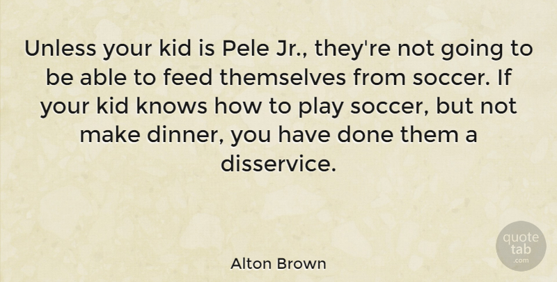 Alton Brown Quote About Soccer, Kids, Play: Unless Your Kid Is Pele...