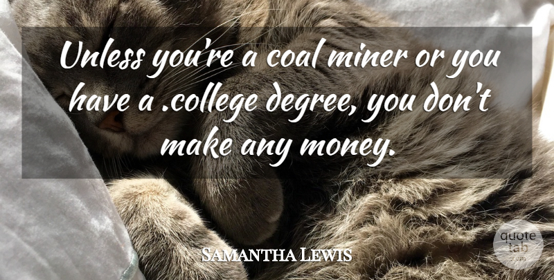 Samantha Lewis Quote About Coal, College, Miner, Unless: Unless Youre A Coal Miner...
