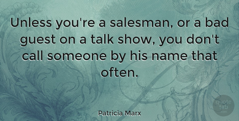 Patricia Marx Quote About Bad, Call, Guest, Unless: Unless Youre A Salesman Or...