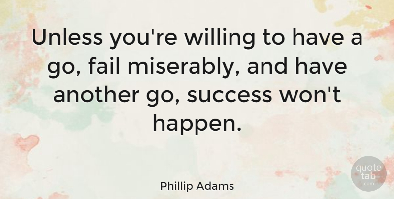 Phillip Adams Quote About Success, Unless, Willing: Unless Youre Willing To Have...