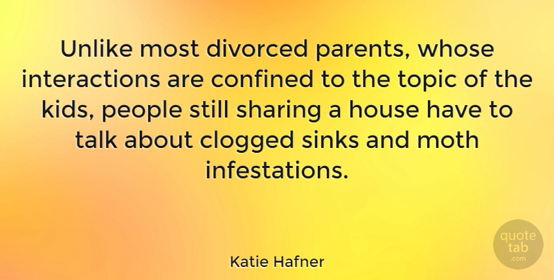 Katie Hafner Quote About Confined, Divorced, House, Moth, People: Unlike Most Divorced Parents Whose...