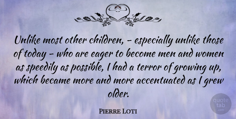 Pierre Loti Quote About Growing Up, Children, Men: Unlike Most Other Children Especially...