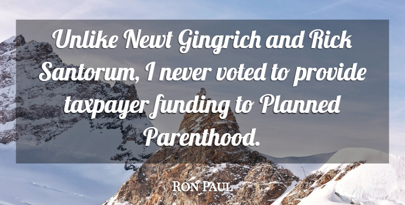 Ron Paul Quote About Parenthood, Funding, Taxpayers: Unlike Newt Gingrich And Rick...