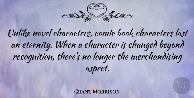 Grant Morrison Quote About Book, Character, Lasts: Unlike Novel Characters Comic Book...