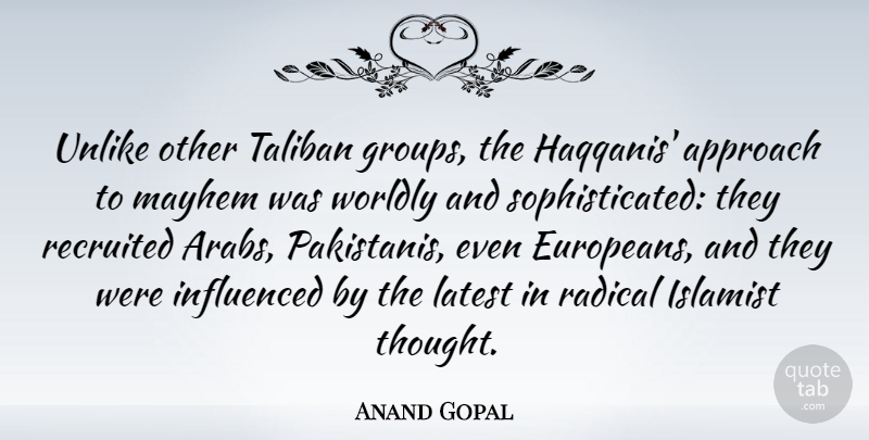 Anand Gopal Quote About Radical, Taliban, Unlike, Worldly: Unlike Other Taliban Groups The...