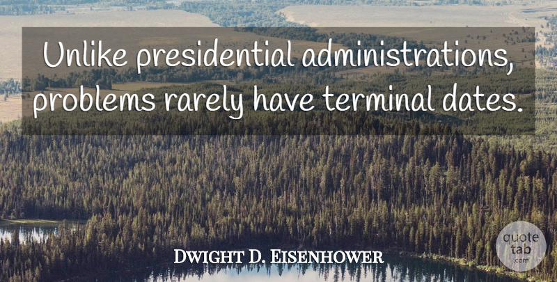 Dwight D. Eisenhower Quote About Presidential, Politics, Administration: Unlike Presidential Administrations Problems Rarely...