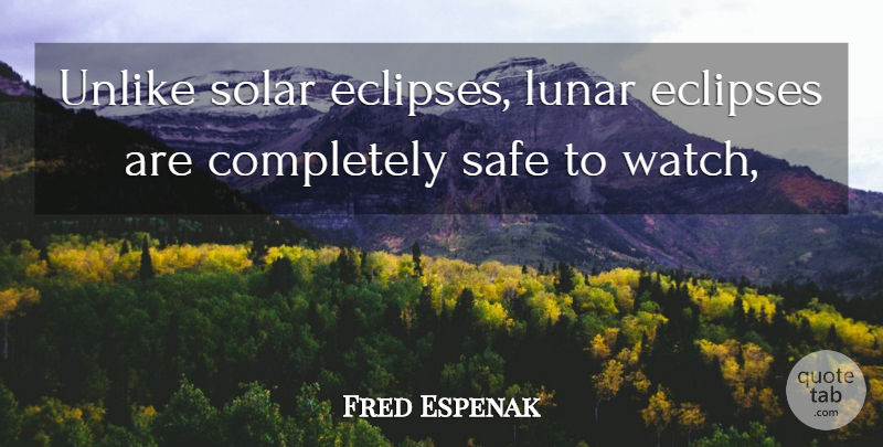 Fred Espenak Quote About Safe, Solar, Unlike: Unlike Solar Eclipses Lunar Eclipses...