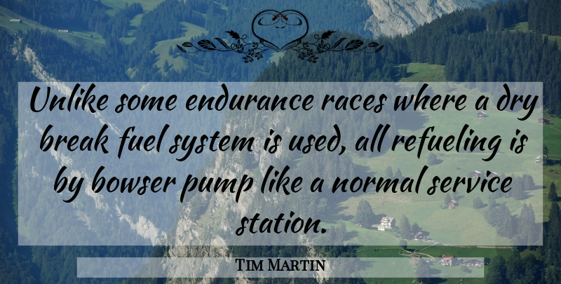 Tim Martin Quote About Break, Dry, Endurance, Fuel, Normal: Unlike Some Endurance Races Where...