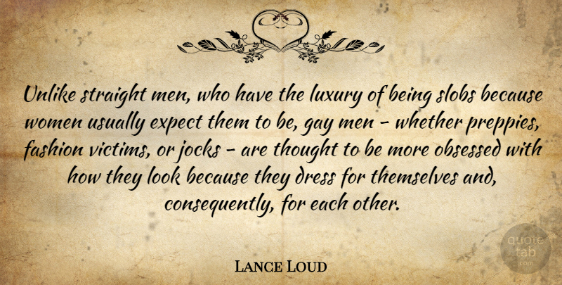 Lance Loud Quote About Dress, Expect, Gay, Jocks, Luxury: Unlike Straight Men Who Have...