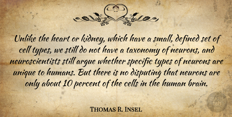 Thomas R. Insel Quote About Argue, Cell, Cells, Defined, Human: Unlike The Heart Or Kidney...