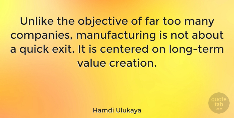 Hamdi Ulukaya Quote About Long, Exit, Creation: Unlike The Objective Of Far...