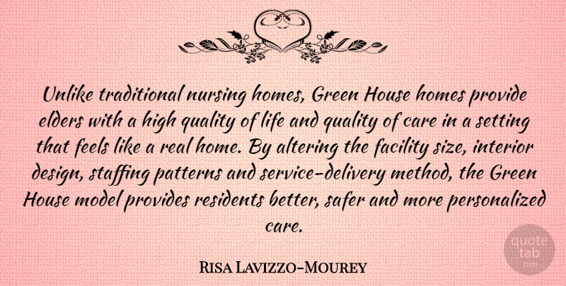 Risa Lavizzo-Mourey Quote About Altering, Care, Design, Elders, Facility: Unlike Traditional Nursing Homes Green...
