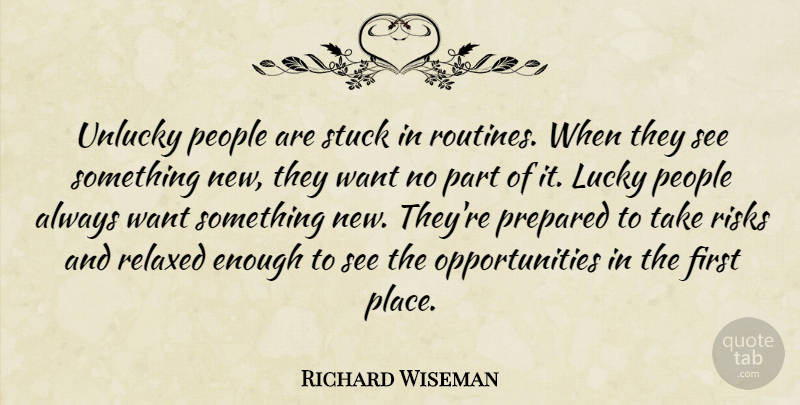 Richard Wiseman Quote About Opportunity, Want Something, People: Unlucky People Are Stuck In...