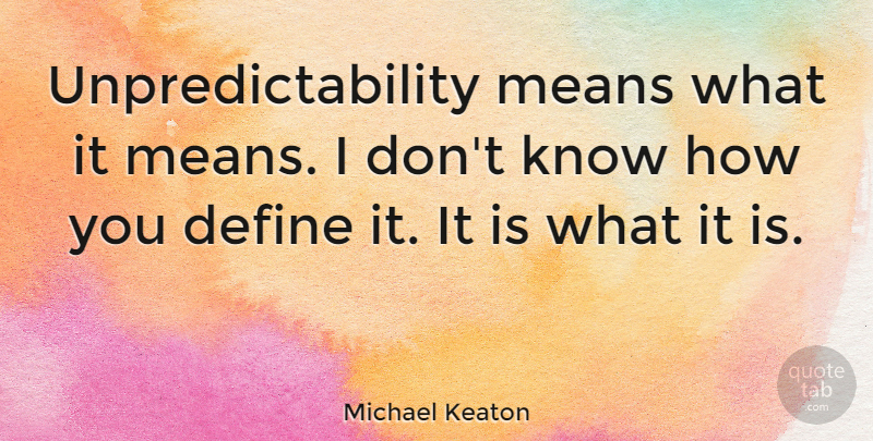Michael Keaton Quote About undefined: Unpredictability Means What It Means...