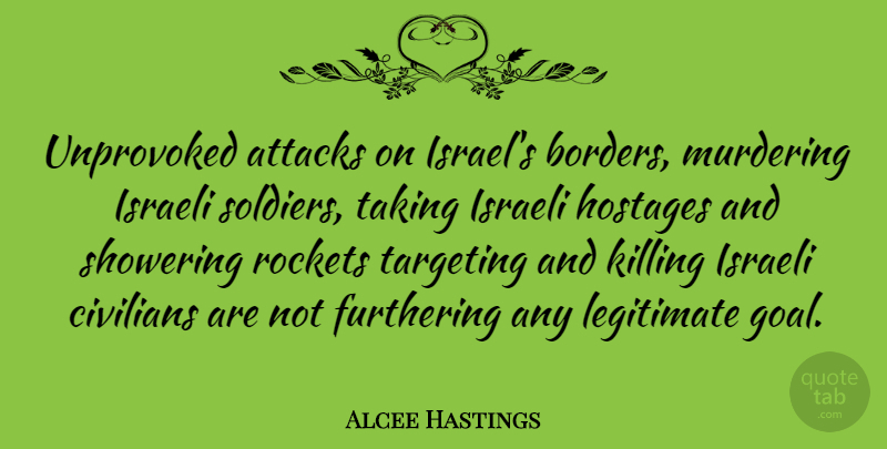 Alcee Hastings Quote About Israel, Goal, Soldier: Unprovoked Attacks On Israels Borders...