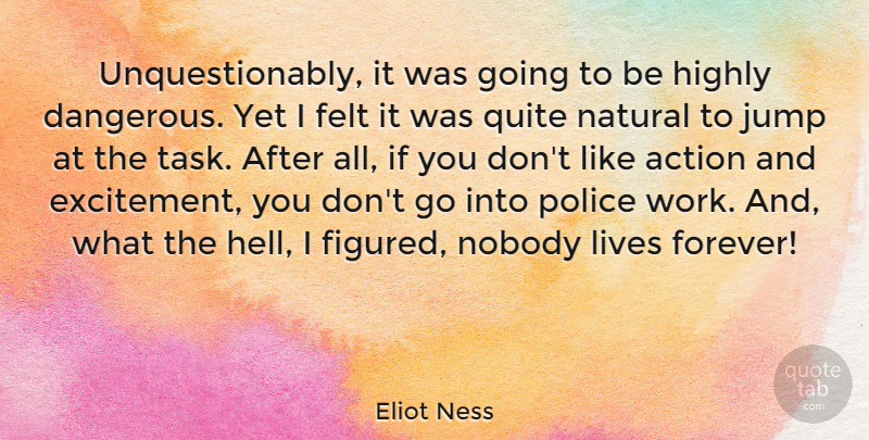 Eliot Ness Quote About Police Work, Forever, Tasks: Unquestionably It Was Going To...