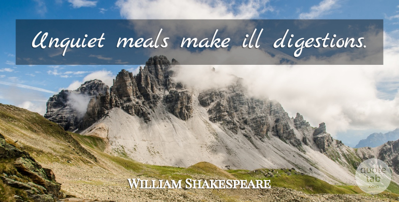 William Shakespeare Quote About Eating And Drinking, Digestion, Meals: Unquiet Meals Make Ill Digestions...