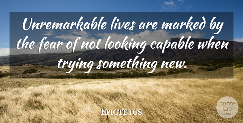 Epictetus Quote About Inspirational, Trying Something New, Capable: Unremarkable Lives Are Marked By...
