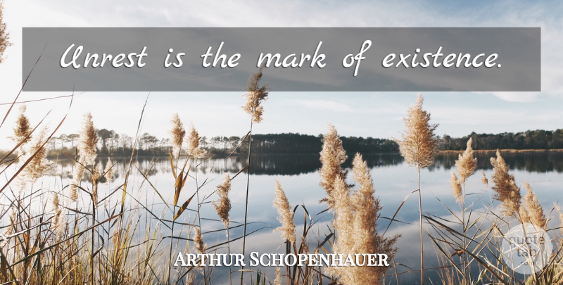 Arthur Schopenhauer Quote About Unrest, Mark, Existence: Unrest Is The Mark Of...