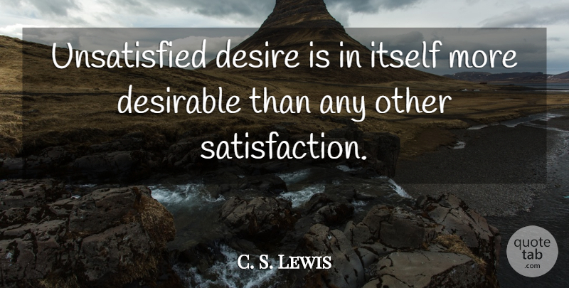 C. S. Lewis Quote About Desire, Love And Friendship, Satisfaction: Unsatisfied Desire Is In Itself...