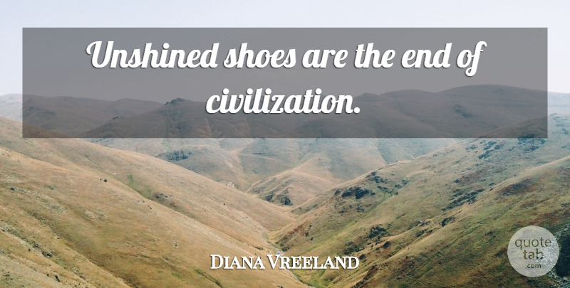 Diana Vreeland Quote About Fashion, Civilization, Shoes: Unshined Shoes Are The End...