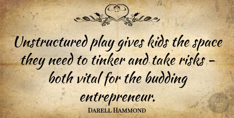 Darell Hammond Quote About Both, Budding, Kids, Tinker, Vital: Unstructured Play Gives Kids The...