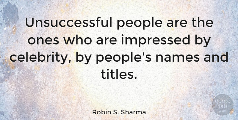Robin S. Sharma Quote About Impressed, People: Unsuccessful People Are The Ones...