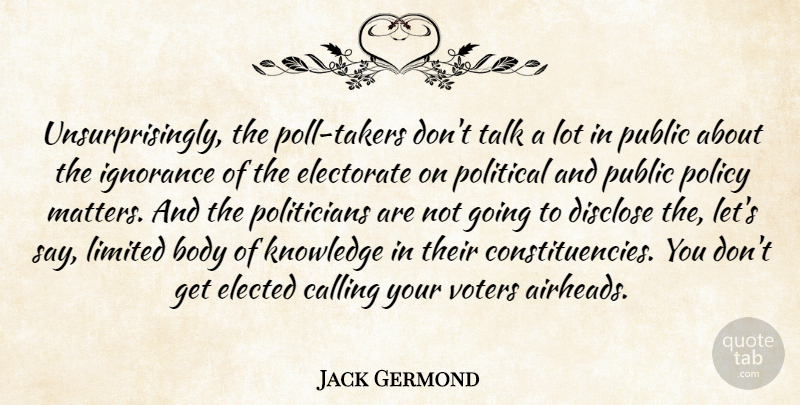 Jack Germond Quote About Calling, Disclose, Elected, Electorate, Knowledge: Unsurprisingly The Poll Takers Dont...