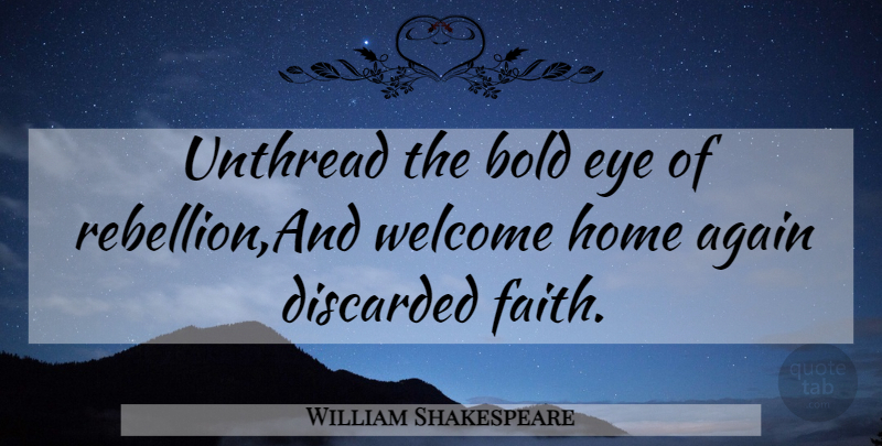 William Shakespeare Quote About Again, Bold, Eye, Home, Welcome: Unthread The Bold Eye Of...